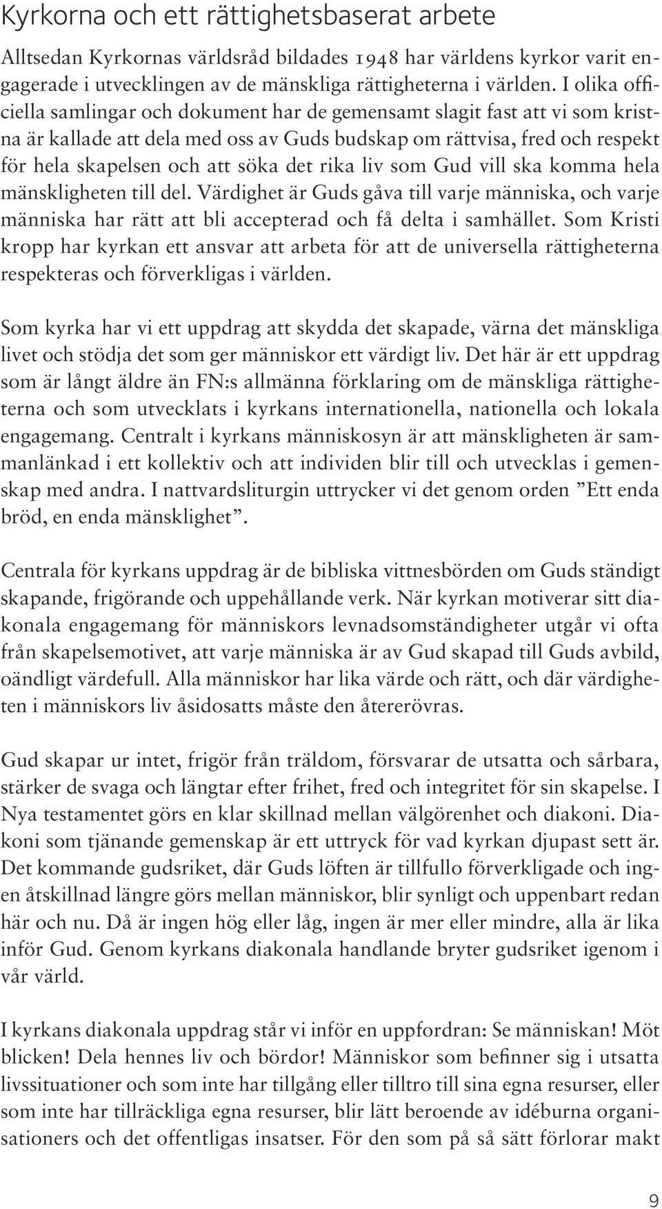 rika liv som Gud vill ska komma hela mänskligheten till del. Värdighet är Guds gåva till varje människa, och varje människa har rätt att bli accepterad och få delta i samhället.