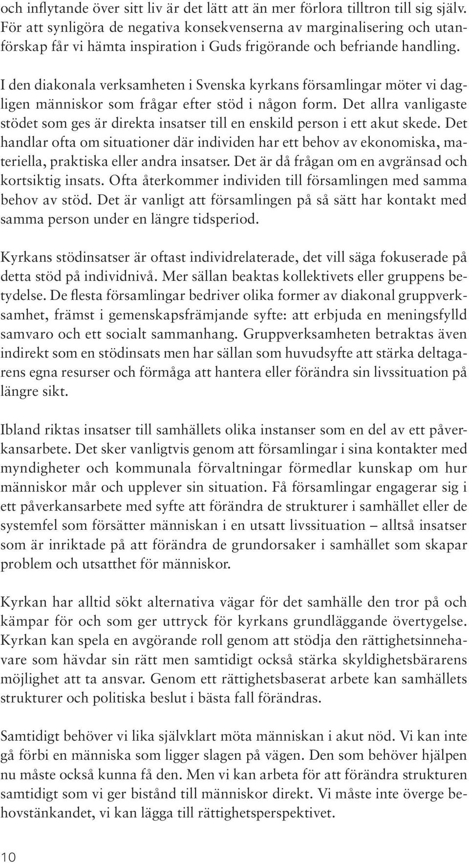 I den diakonala verksamheten i Svenska kyrkans församlingar möter vi dagligen människor som frågar efter stöd i någon form.