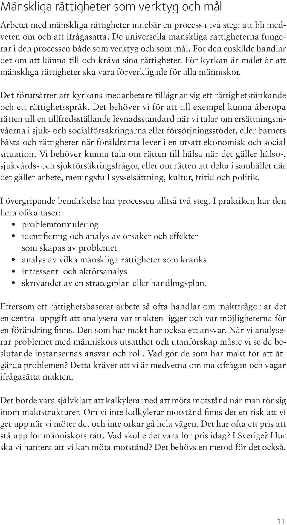 För kyrkan är målet är att mänskliga rättigheter ska vara förverkligade för alla människor. Det förutsätter att kyrkans medarbetare tillägnar sig ett rättighetstänkande och ett rättighetsspråk.