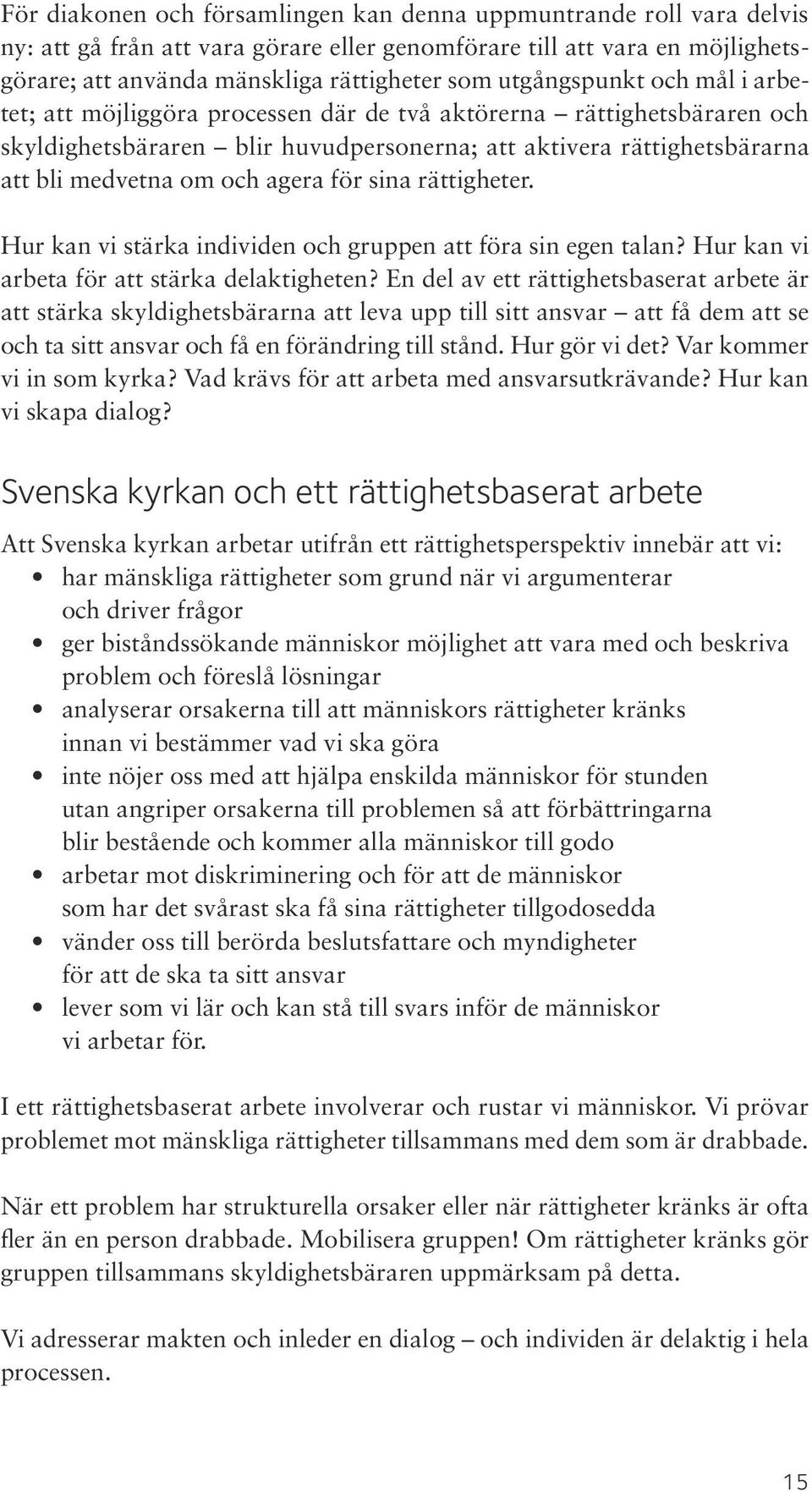 agera för sina rättigheter. Hur kan vi stärka individen och gruppen att föra sin egen talan? Hur kan vi arbeta för att stärka delaktigheten?