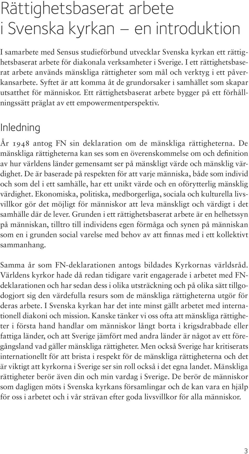 Ett rättighetsbaserat arbete bygger på ett förhållningssätt präglat av ett empowermentperspektiv. Inledning År 1948 antog FN sin deklaration om de mänskliga rättigheterna.