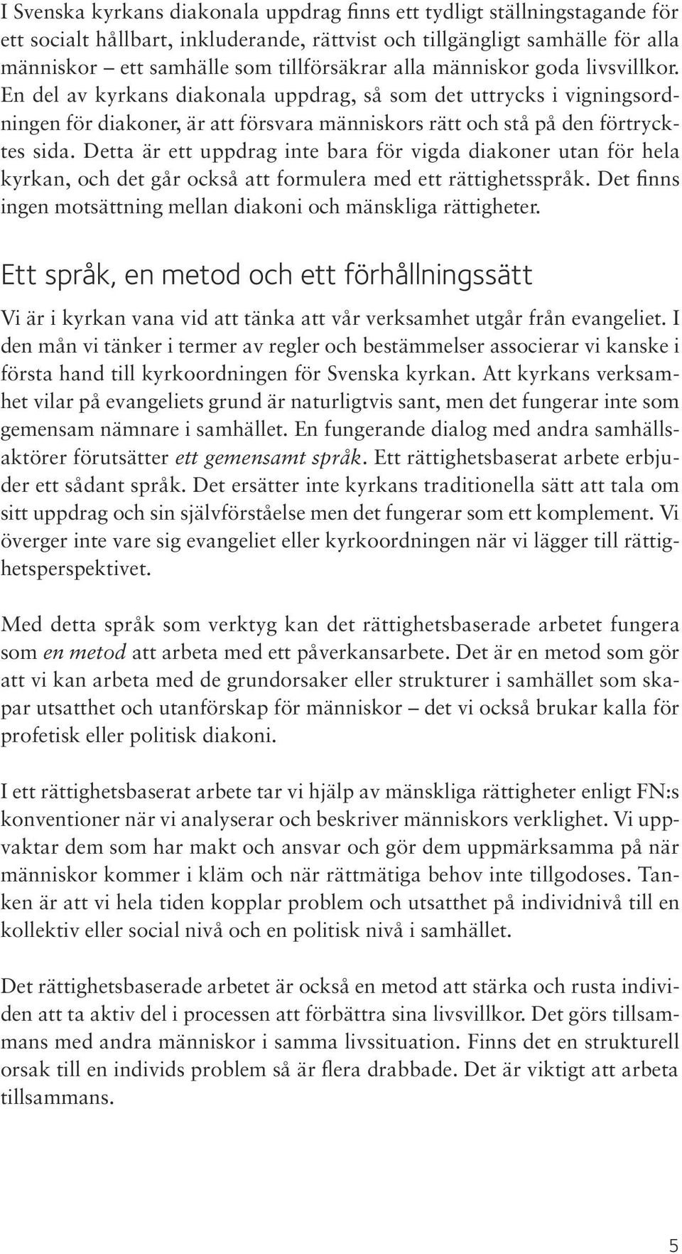 Detta är ett uppdrag inte bara för vigda diakoner utan för hela kyrkan, och det går också att formulera med ett rättighetsspråk. Det finns ingen motsättning mellan diakoni och mänskliga rättigheter.