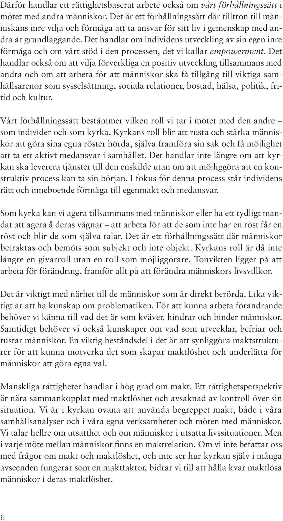 Det handlar om individens utveckling av sin egen inre förmåga och om vårt stöd i den processen, det vi kallar empowerment.