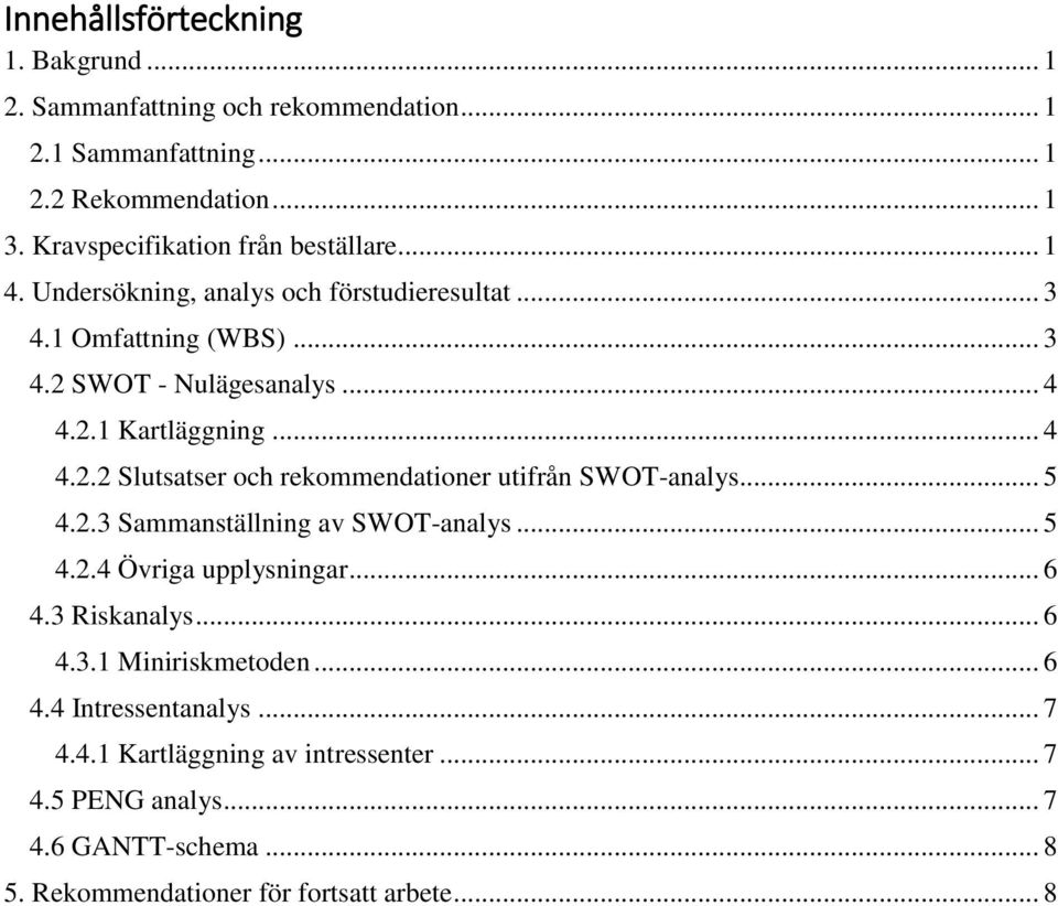 .. 4 4.2.2 Slutsatser och rekommendationer utifrån SWOT-analys... 5 4.2.3 Sammanställning av SWOT-analys... 5 4.2.4 Övriga upplysningar... 6 4.3 Riskanalys.