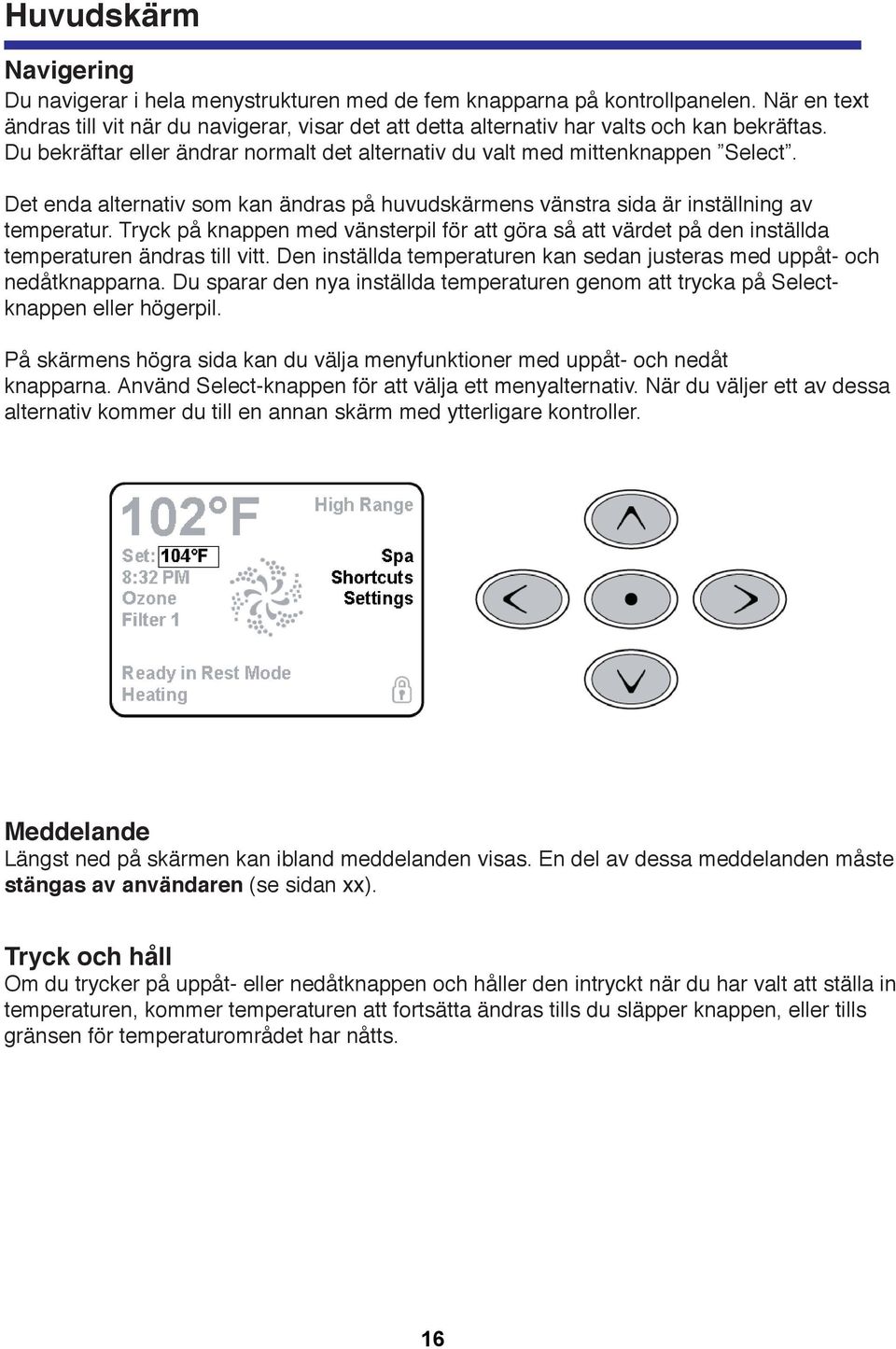 Det enda alternativ som kan ändras på huvudskärmens vänstra sida är inställning av temperatur.