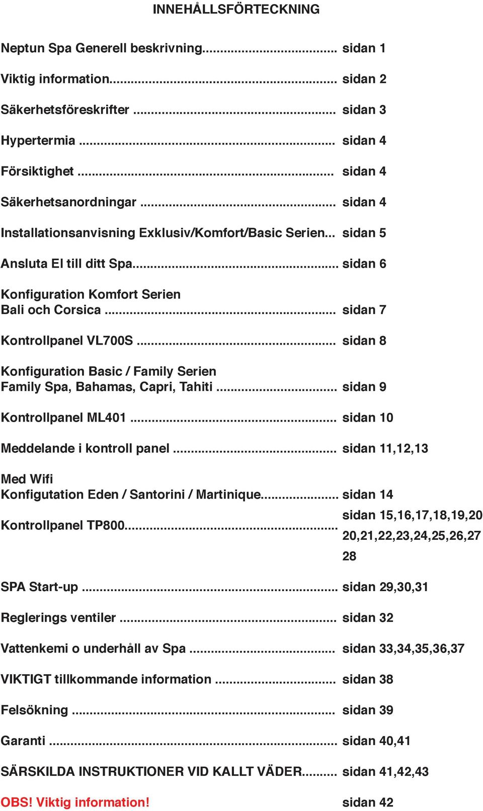 .. sidan 7 Kontrollpanel VL700S... sidan 8 Konfiguration Basic / Family Serien Family Spa, Bahamas, Capri, Tahiti... sidan 9 Kontrollpanel ML401... Meddelande i kontroll panel.