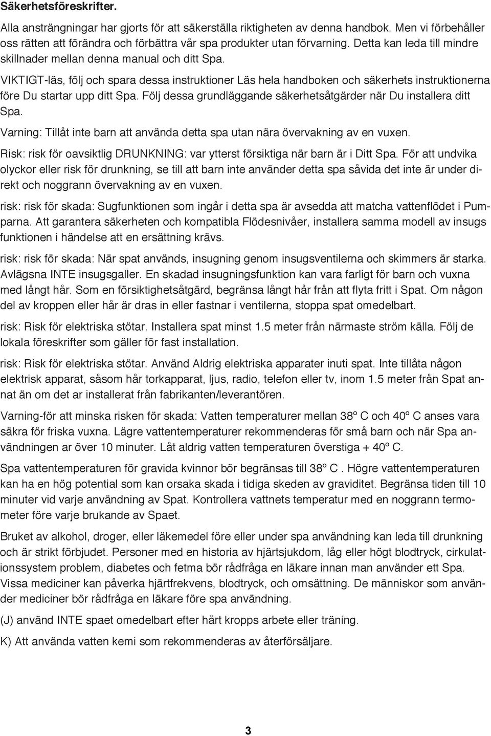 Följ dessa grundläggande säkerhetsåtgärder när Du installera ditt Spa. Varning: Tillåt inte barn att använda detta spa utan nära övervakning av en vuxen.