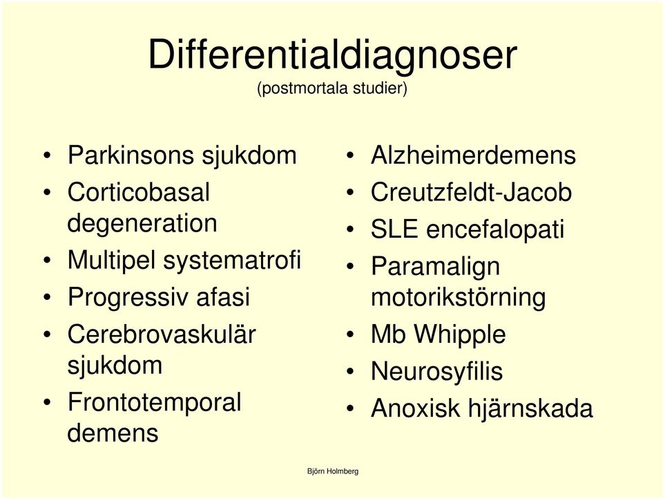 Cerebrovaskulär sjukdom Frontotemporal demens Alzheimerdemens