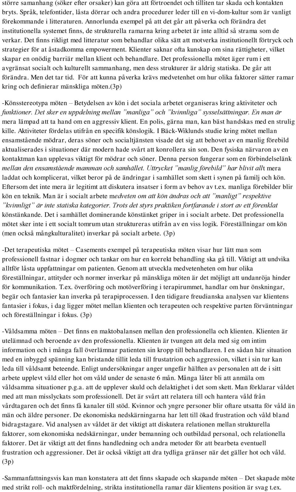 Annorlunda exempel på att det går att påverka och förändra det institutionella systemet finns, de strukturella ramarna kring arbetet är inte alltid så strama som de verkar.