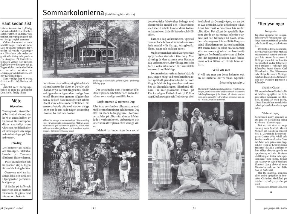 På Höllvikens bibliotek visade Roy Larsson flygbilder över Ljungen och på ToppenGallerian visade vi både en mindre version av»gåsapågar och Gåsatöser«och Roy Larssons bilder.