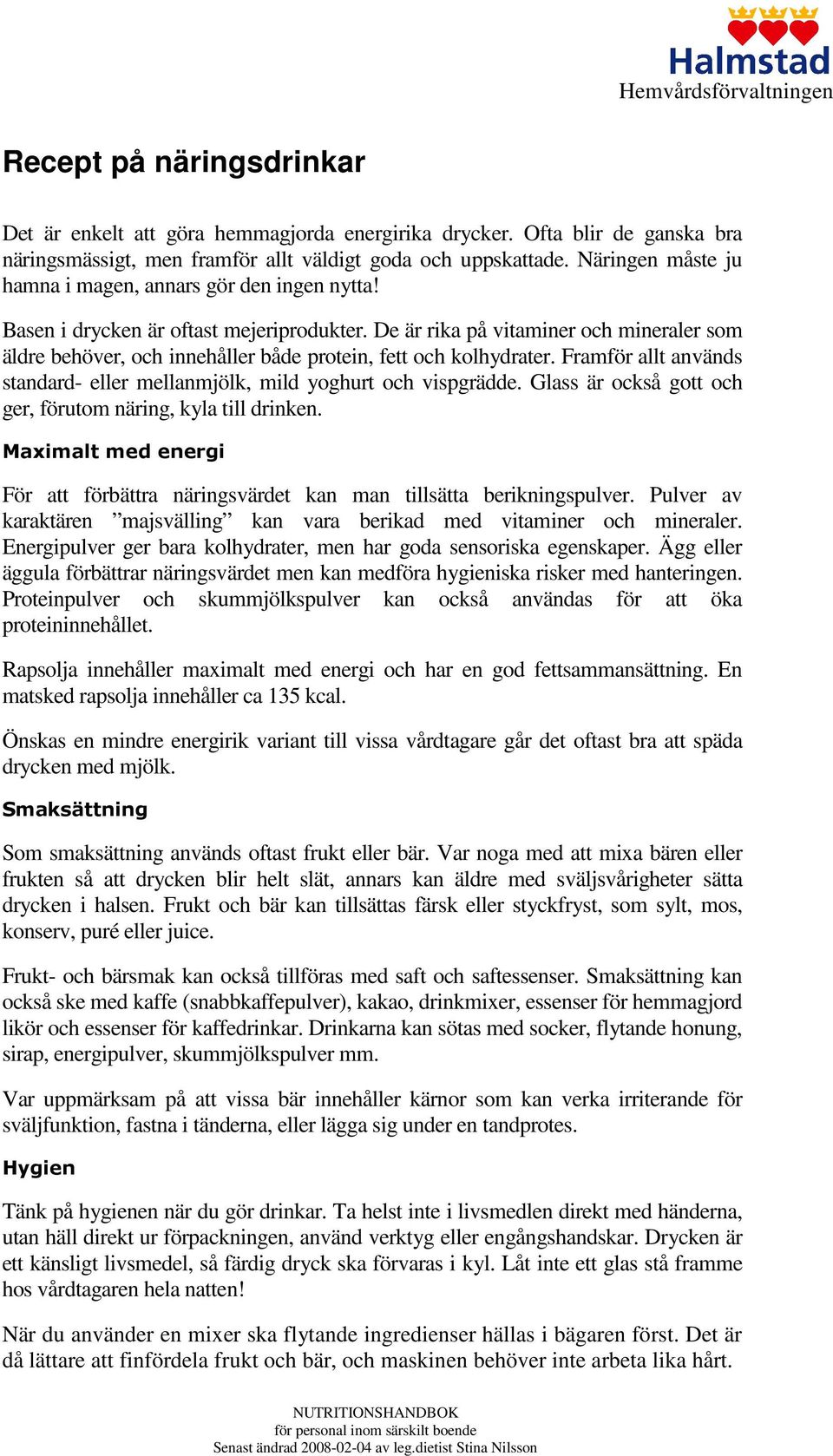 De är rika på vitaminer och mineraler som äldre behöver, och innehåller både protein, fett och kolhydrater. Framför allt används standard- eller mellanmjölk, mild yoghurt och vispgrädde.