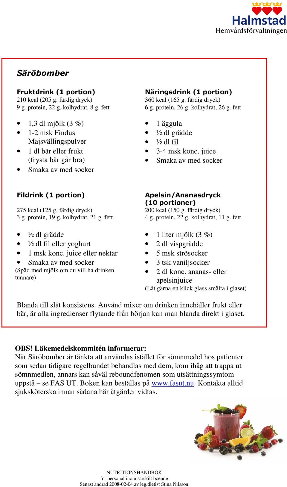 juice (frysta bär går bra) Smaka av med socker Smaka av med socker Fildrink (1 portion) Apelsin/Ananasdryck (10 portioner) 275 kcal (125 g. färdig dryck) 200 kcal (150 g. färdig dryck) 3 g.