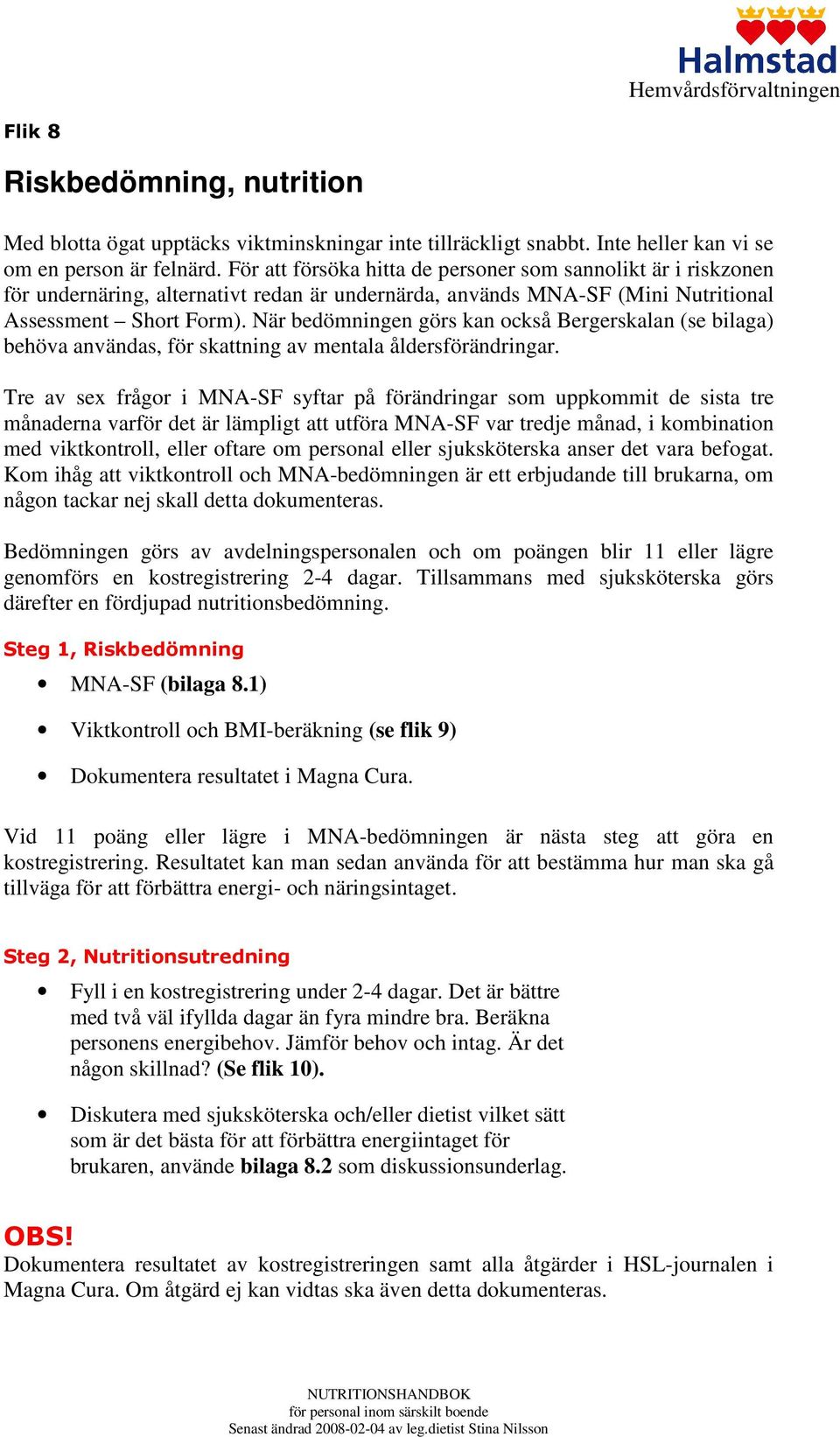 När bedömningen görs kan också Bergerskalan (se bilaga) behöva användas, för skattning av mentala åldersförändringar.