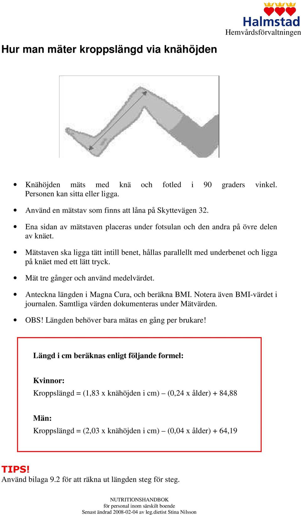 Mät tre gånger och använd medelvärdet. Anteckna längden i Magna Cura, och beräkna BMI. Notera även BMI-värdet i journalen. Samtliga värden dokumenteras under Mätvärden. OBS!