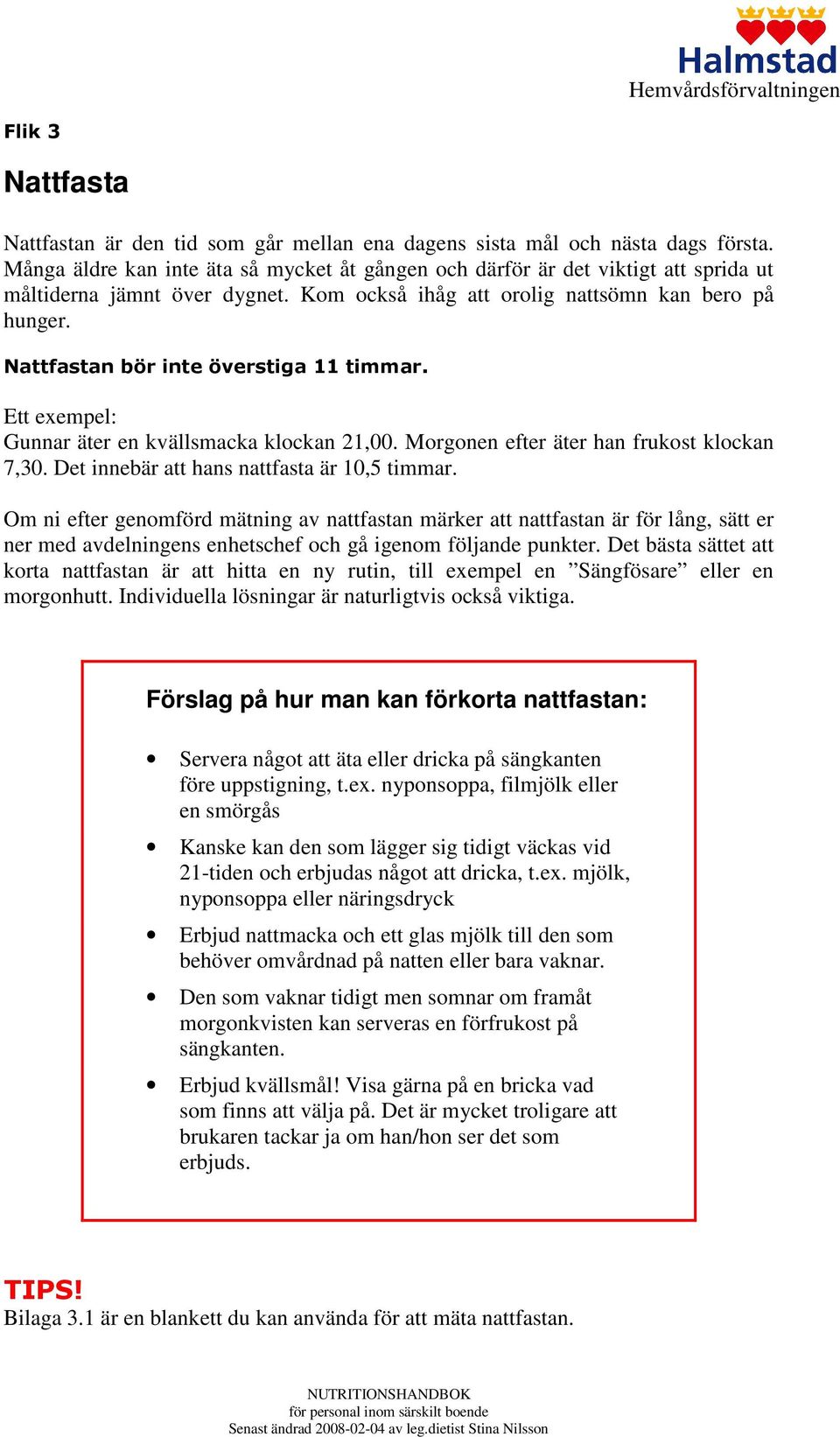 Nattfastan bör inte överstiga 11 timmar. Ett exempel: Gunnar äter en kvällsmacka klockan 21,00. Morgonen efter äter han frukost klockan 7,30. Det innebär att hans nattfasta är 10,5 timmar.