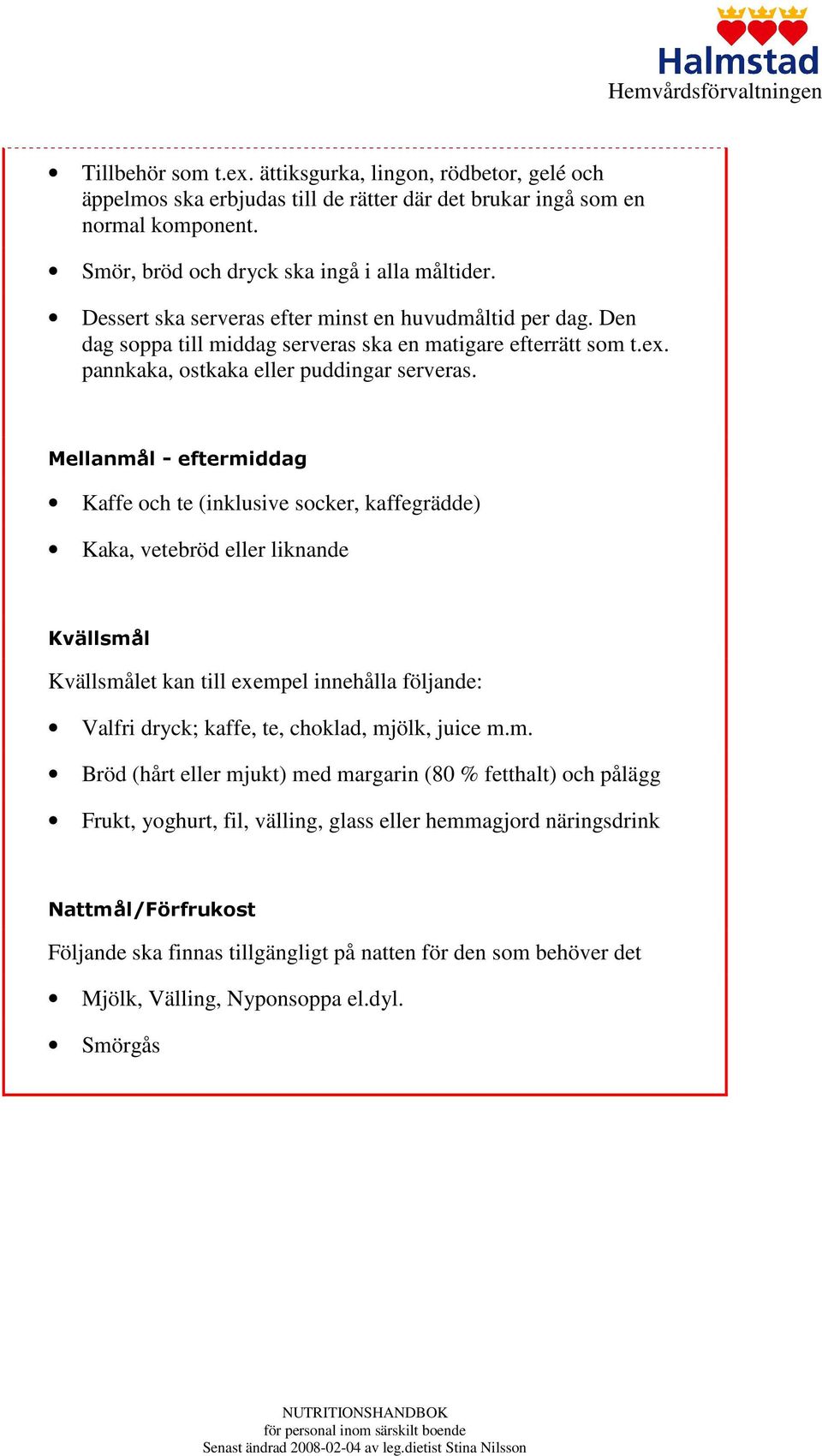 Mellanmål - eftermiddag Kaffe och te (inklusive socker, kaffegrädde) Kaka, vetebröd eller liknande Kvällsmål Kvällsmålet kan till exempel innehålla följande: Valfri dryck; kaffe, te, choklad, mjölk,