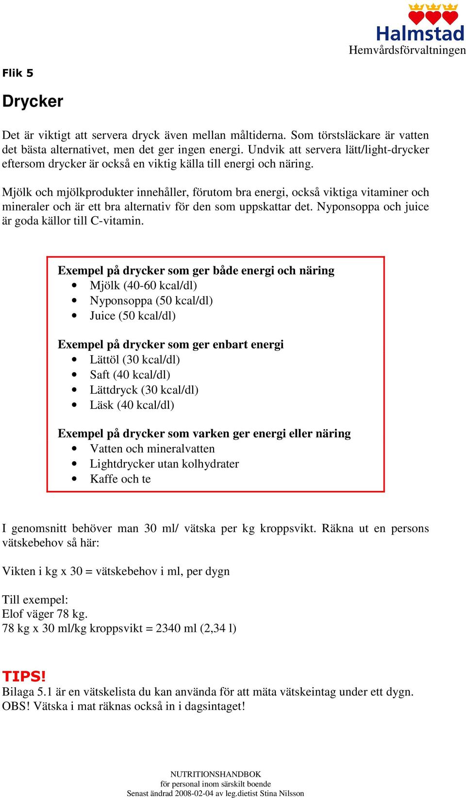 Mjölk och mjölkprodukter innehåller, förutom bra energi, också viktiga vitaminer och mineraler och är ett bra alternativ för den som uppskattar det. Nyponsoppa och juice är goda källor till C-vitamin.