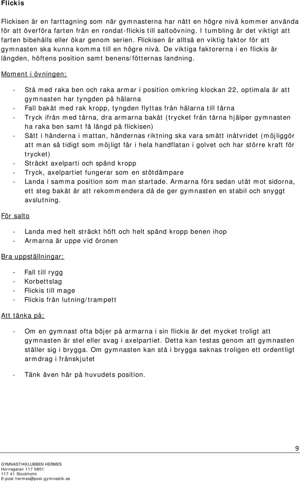 De viktiga faktorerna i en flickis är längden, höftens position samt benens/fötternas landning.