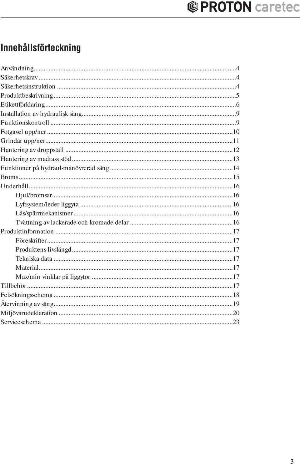 ..16 Hjul/bromsar...16 Lyftsystem/leder liggyta...16 Lås/spärrmekanismer...16 Tvättning av lackerade och kromade delar...16 Produktinformation...17 Föreskrifter.