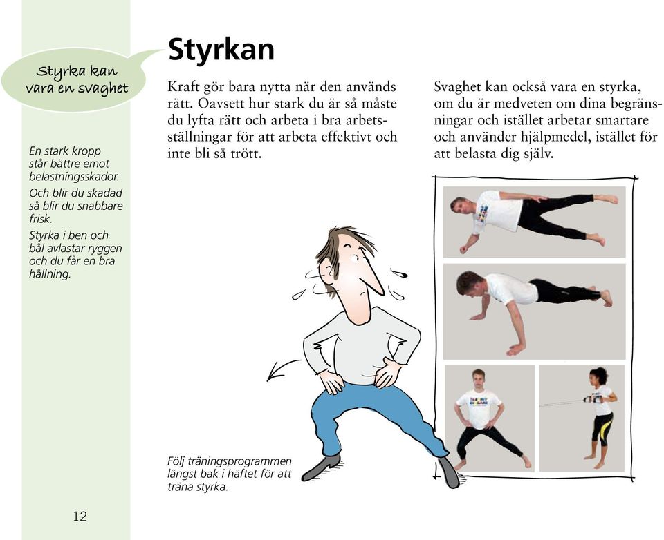 Oavsett hur stark du är så måste du lyfta rätt och arbeta i bra arbetsställningar för att arbeta effektivt och inte bli så trött.