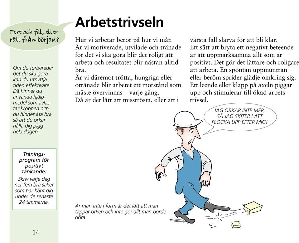 Är vi motiverade, utvilade och tränade för det vi ska göra blir det roligt att arbeta och resultatet blir nästan alltid bra.