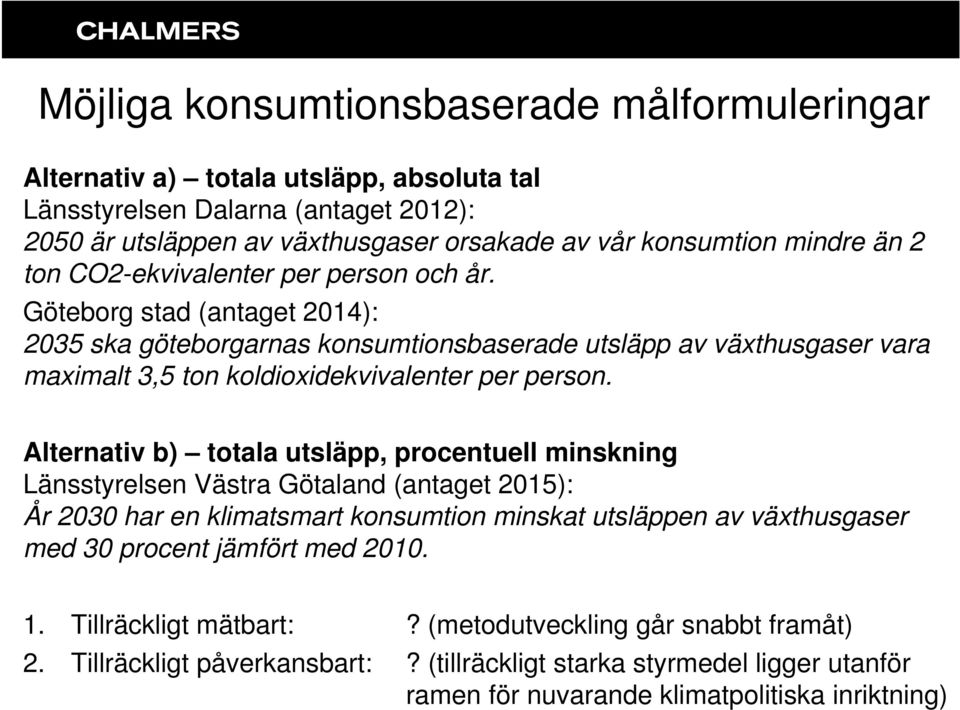 Göteborg stad (antaget 2014): 2035 ska göteborgarnas konsumtionsbaserade utsläpp av växthusgaser vara maximalt 3,5 ton koldioxidekvivalenter per person.