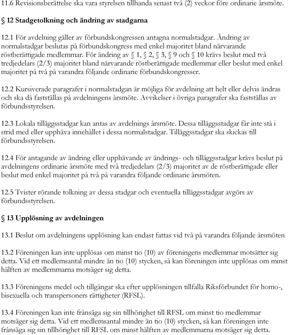 För ändring av 1, 2, 3, 9 och 10 krävs beslut med två tredjedelars (2/3) majoritet bland närvarande röstberättigade medlemmar eller beslut med enkel majoritet på två på varandra följande ordinarie