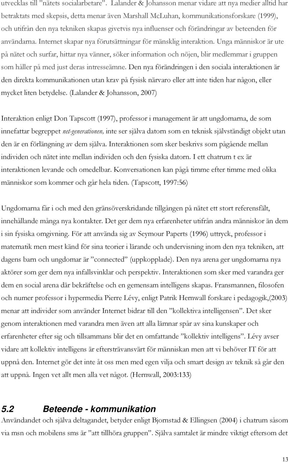 influenser och förändringar av beteenden för användarna. Internet skapar nya förutsättningar för mänsklig interaktion.