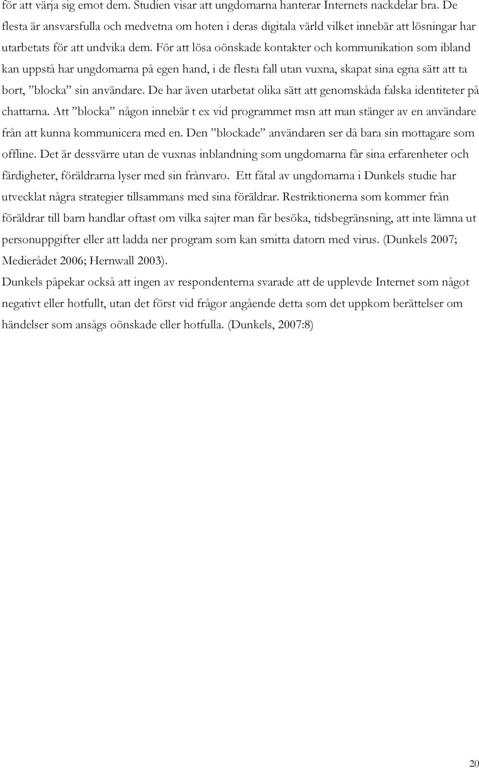 För att lösa oönskade kontakter och kommunikation som ibland kan uppstå har ungdomarna på egen hand, i de flesta fall utan vuxna, skapat sina egna sätt att ta bort, blocka sin användare.