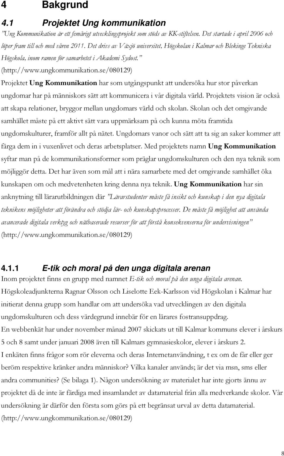 se/080129) Projektet Ung Kommunikation har som utgångspunkt att undersöka hur stor påverkan ungdomar har på människors sätt att kommunicera i vår digitala värld.