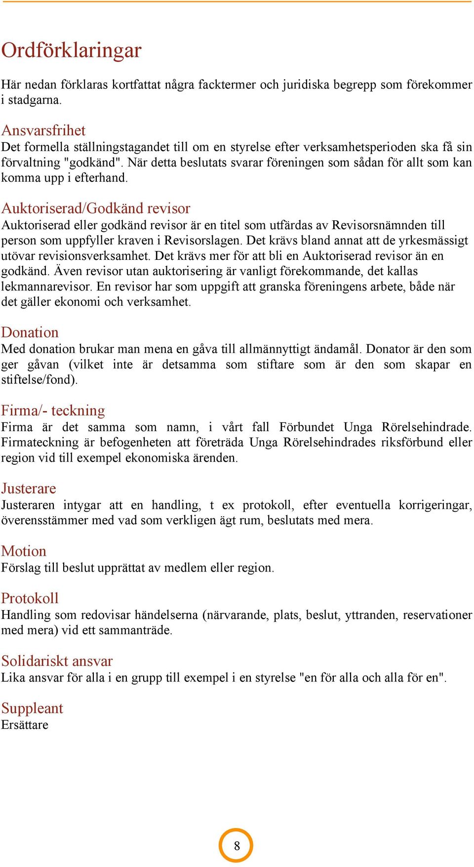När detta beslutats svarar föreningen som sådan för allt som kan komma upp i efterhand.