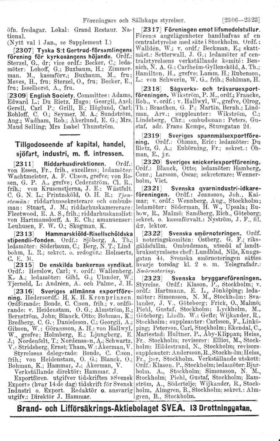 Ordf.: Sterzel, G.. dr; vice ordf.: Becker, C.; ledamöter: Lohoff, G.; Buxbaum, H.; Zimmernich, N. A. G.; Carlheim-Gyllensköld, A. Th.; tralstyrelsens verkställande kornite : Benman. M., kassaförv.