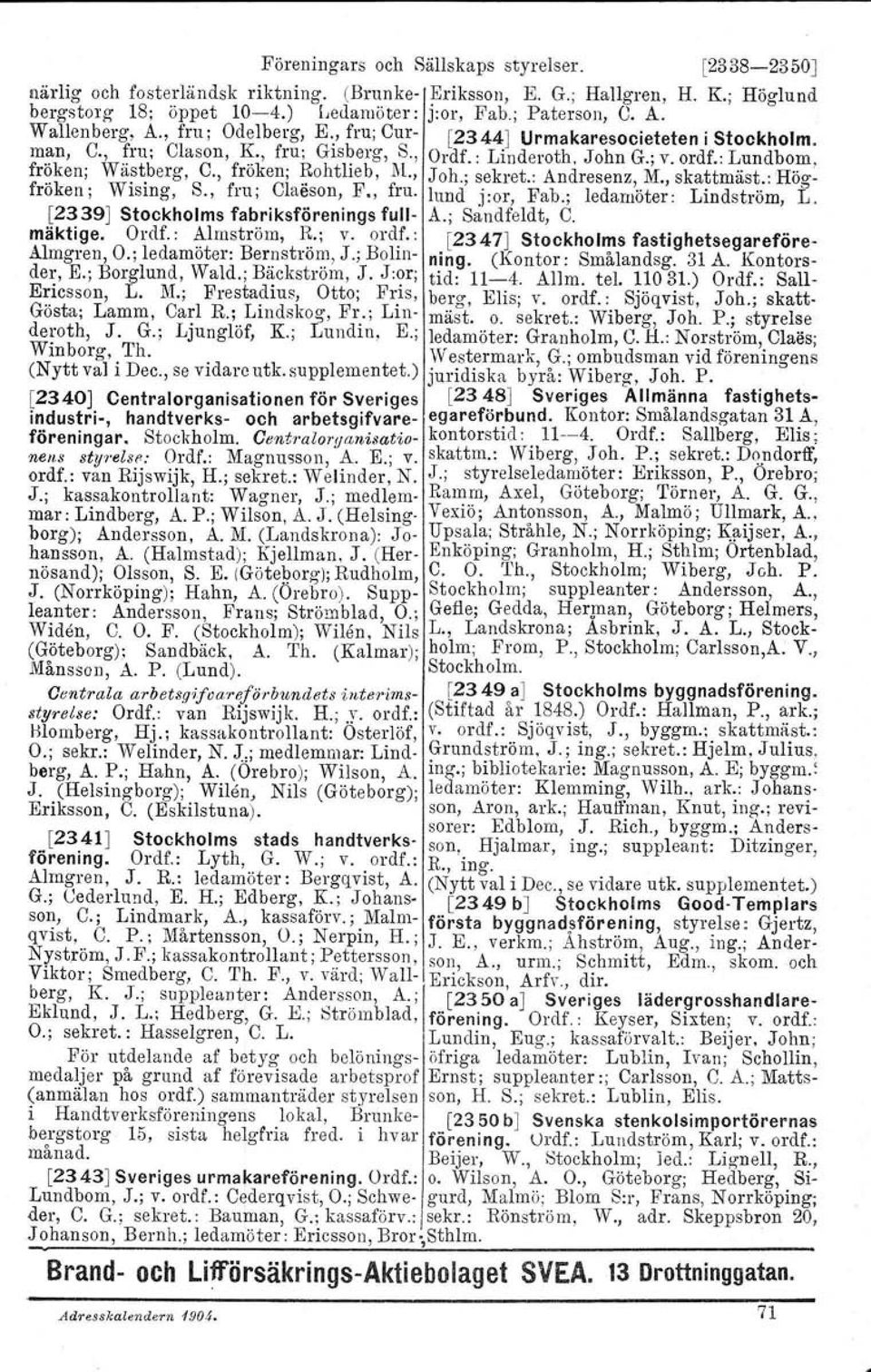 , froken; RohtlIeb, M., Joh. sekret.: Andresenz M. skattmäst.: HöO'- fröken; Wising, S., fru; Claäson, F., fru. lund j.or, Fab.; ledan:öte;: Lindström, L. [2339J Stockholms fabriksförenings full- A.