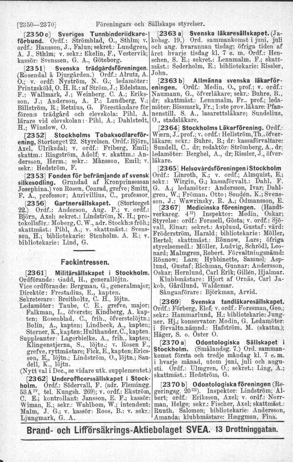 : Henkassör: Svenssen. G. A., Göteborg. schen, S. E.; sekret.: Lennmalm, F.; skatt- [2351) Svenska trädgårdsföreni,ngen. mäst.: Sederholm, E.; bibliotekarie: Rissler, (Rosendal å Djurgården.) Ordf.