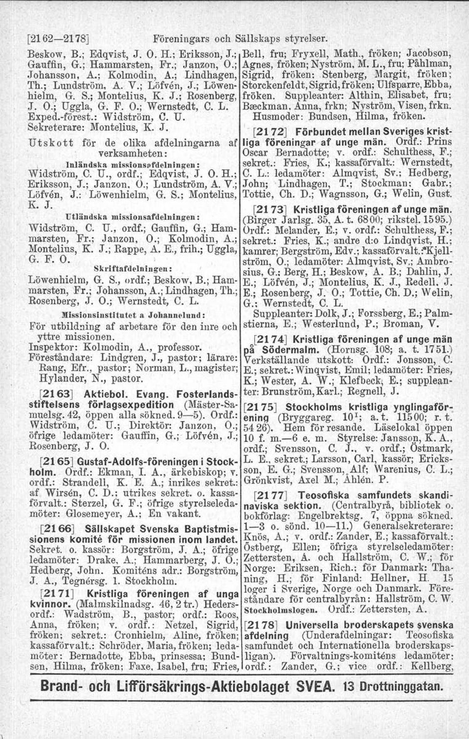 J.; Rosenberg, fröken. Suppleanter: Althin, Elisabet, fru; J. O:; Uggla, G. F. O.; Wernstedt, C. L. Beeckman, Anna, frkn; Nyström, Visen, frkn. Exped.-förest.: Widström, C. U. Husmoder: Bundsen, Hilma, fröken.