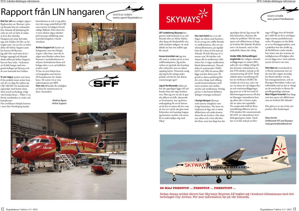 Hangaren på ramp Syd sades upp och Golden Air blev ny hyresgäst som i sin tur hyr ut större delen till Airline Support samt lite kontor till Skyways.