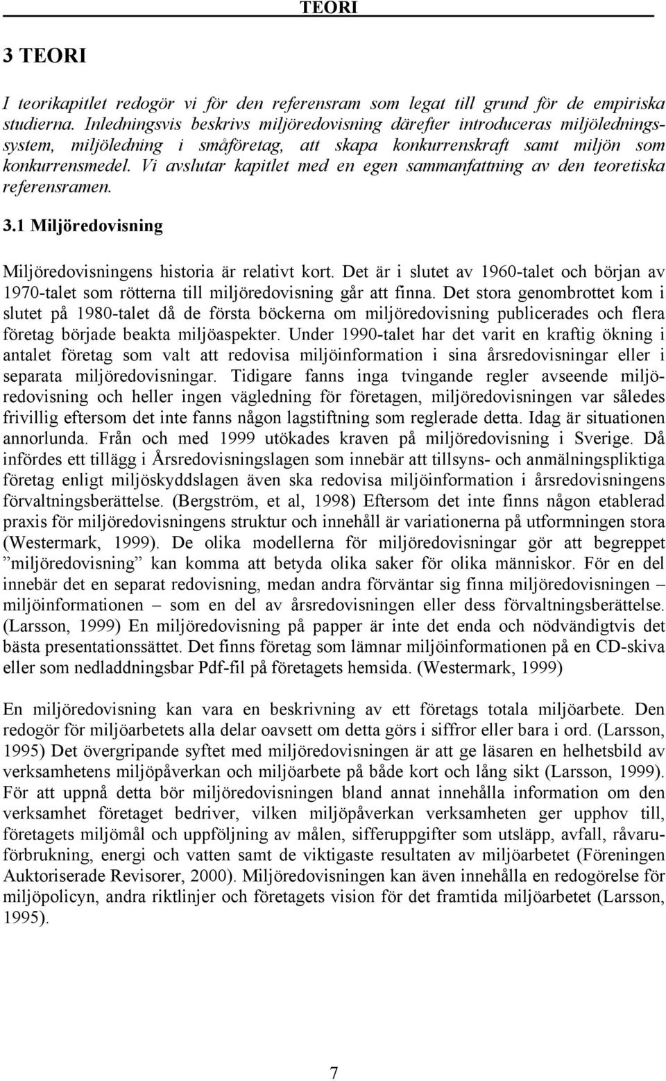 Vi avslutar kapitlet med en egen sammanfattning av den teoretiska referensramen. 3.1 Miljöredovisning Miljöredovisningens historia är relativt kort.