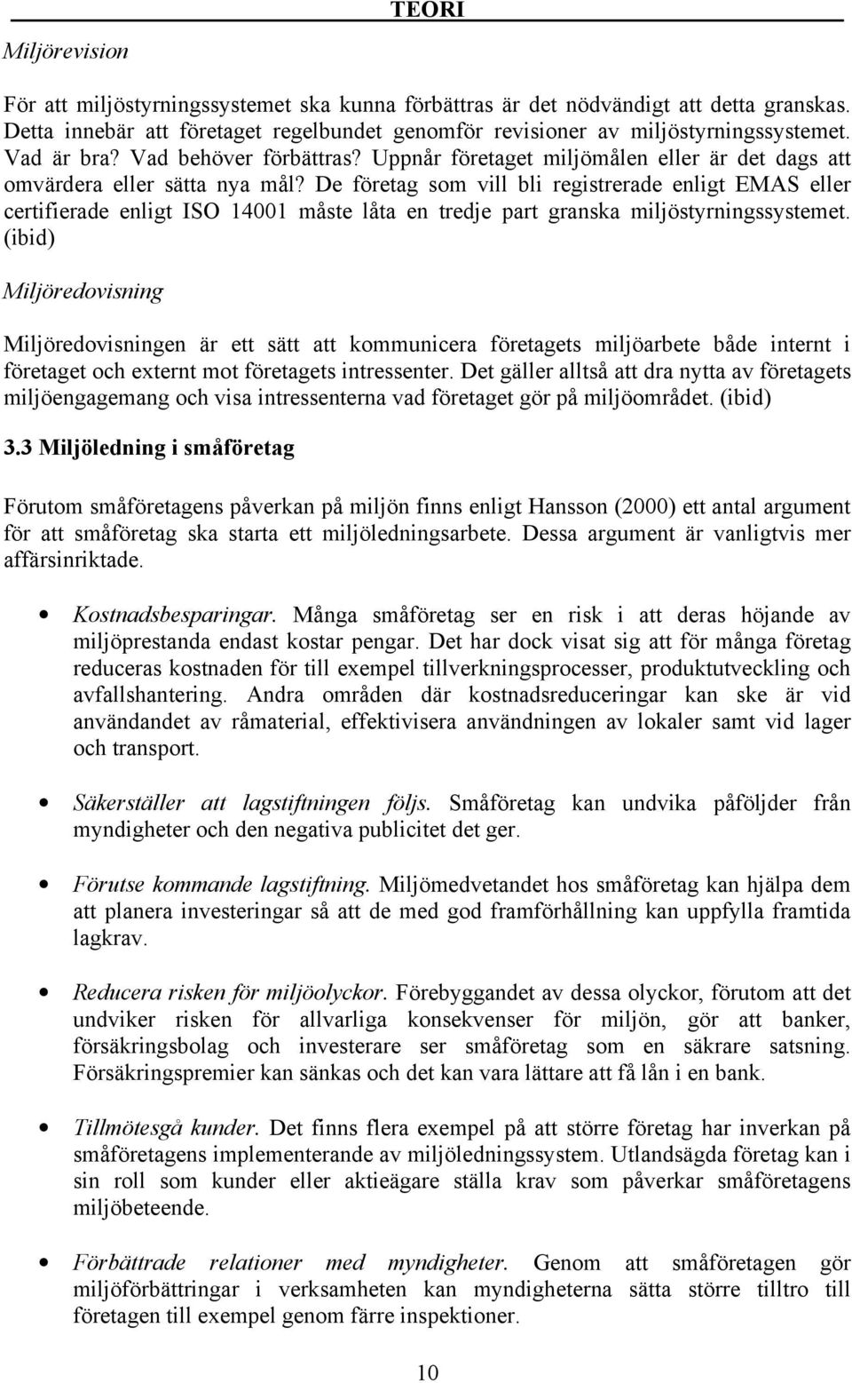 De företag som vill bli registrerade enligt EMAS eller certifierade enligt ISO 14001 måste låta en tredje part granska miljöstyrningssystemet.