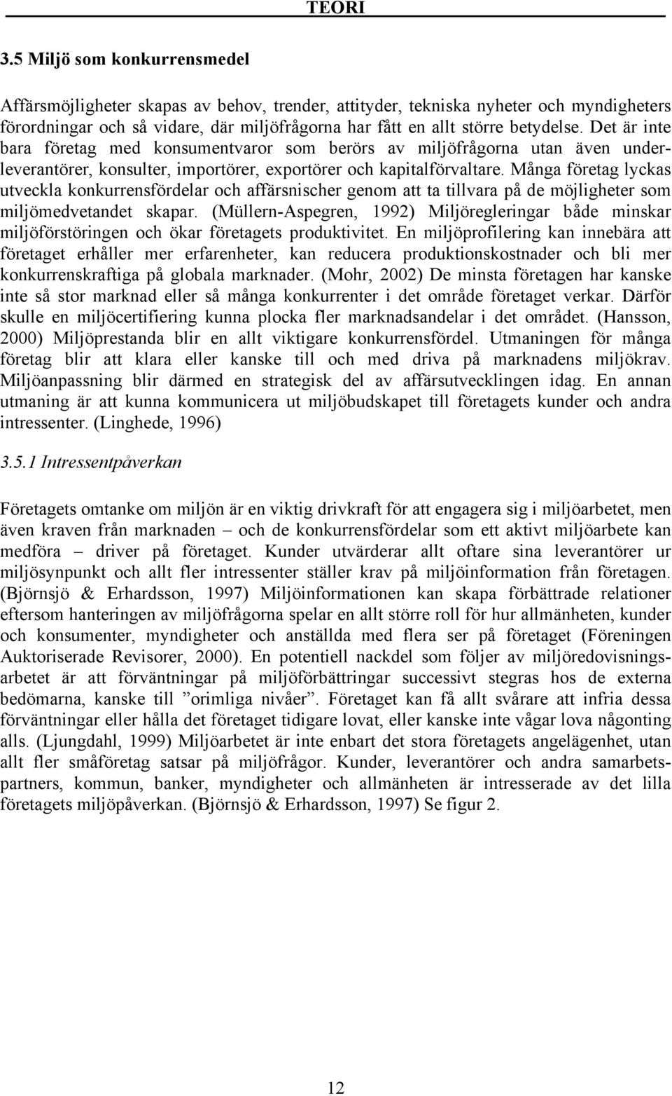 Det är inte bara företag med konsumentvaror som berörs av miljöfrågorna utan även underleverantörer, konsulter, importörer, exportörer och kapitalförvaltare.