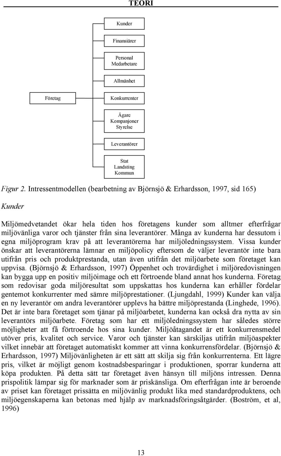 och tjänster från sina leverantörer. Många av kunderna har dessutom i egna miljöprogram krav på att leverantörerna har miljöledningssystem.