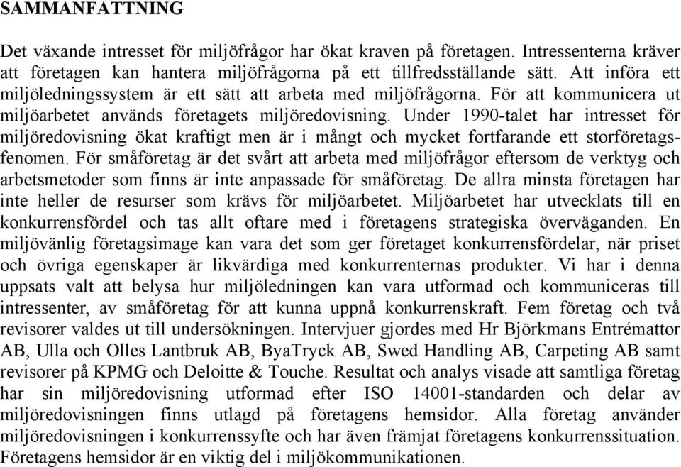 Under 1990-talet har intresset för miljöredovisning ökat kraftigt men är i mångt och mycket fortfarande ett storföretagsfenomen.