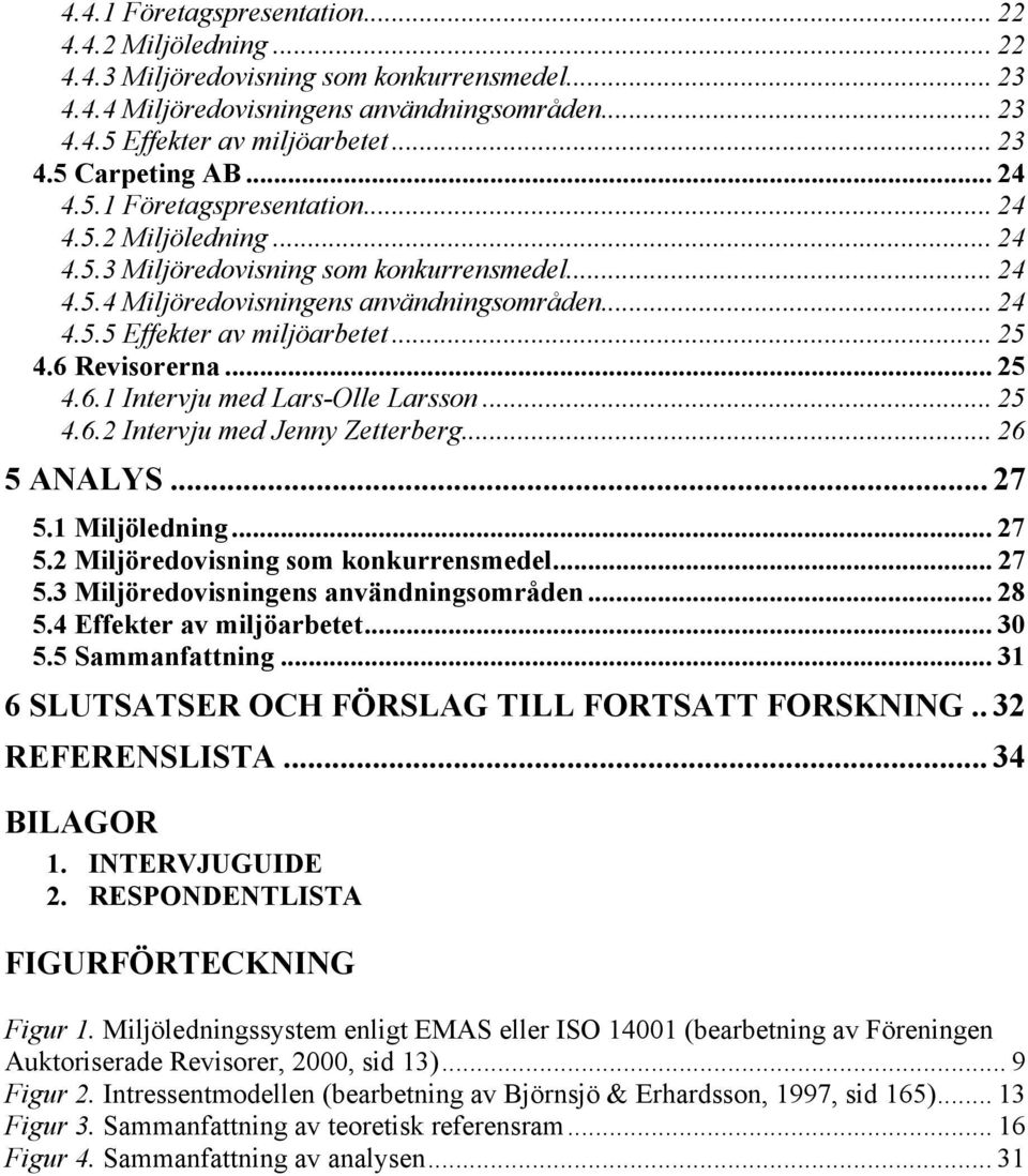 .. 25 4.6 Revisorerna... 25 4.6.1 Intervju med Lars-Olle Larsson... 25 4.6.2 Intervju med Jenny Zetterberg... 26 5 ANALYS... 27 5.1 Miljöledning... 27 5.2 Miljöredovisning som konkurrensmedel... 27 5.3 Miljöredovisningens användningsområden.