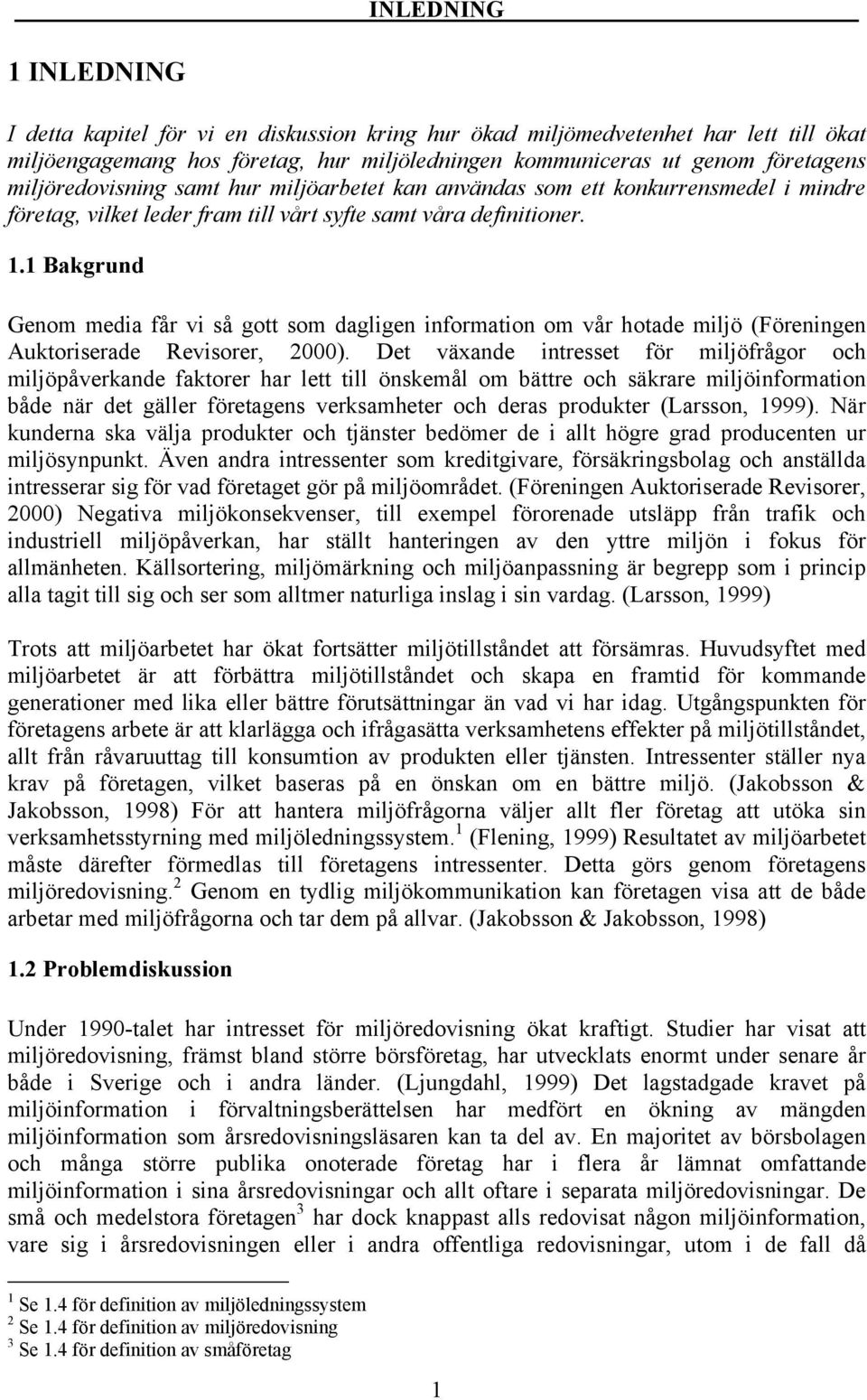 1 Bakgrund Genom media får vi så gott som dagligen information om vår hotade miljö (Föreningen Auktoriserade Revisorer, 2000).