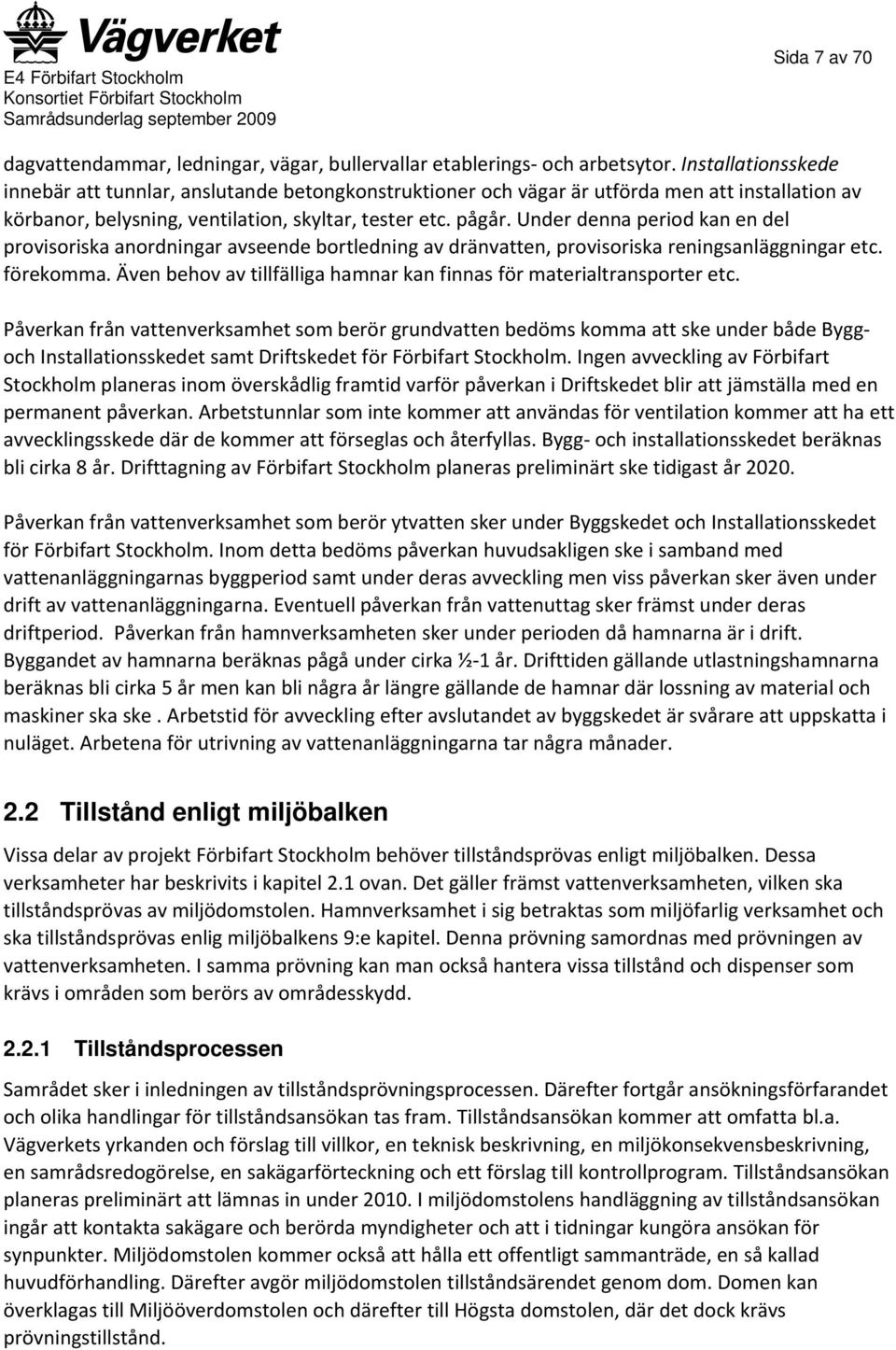 Under denna period kan en del provisoriska anordningar avseende bortledning av dränvatten, provisoriska reningsanläggningar etc. förekomma.