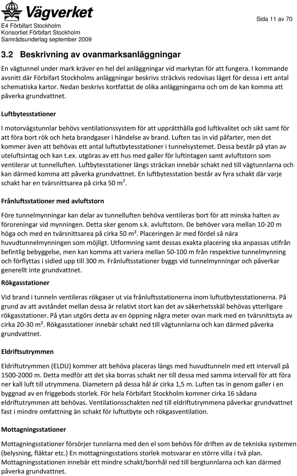 Nedan beskrivs kortfattat de olika anläggningarna och om de kan komma att påverka grundvattnet.