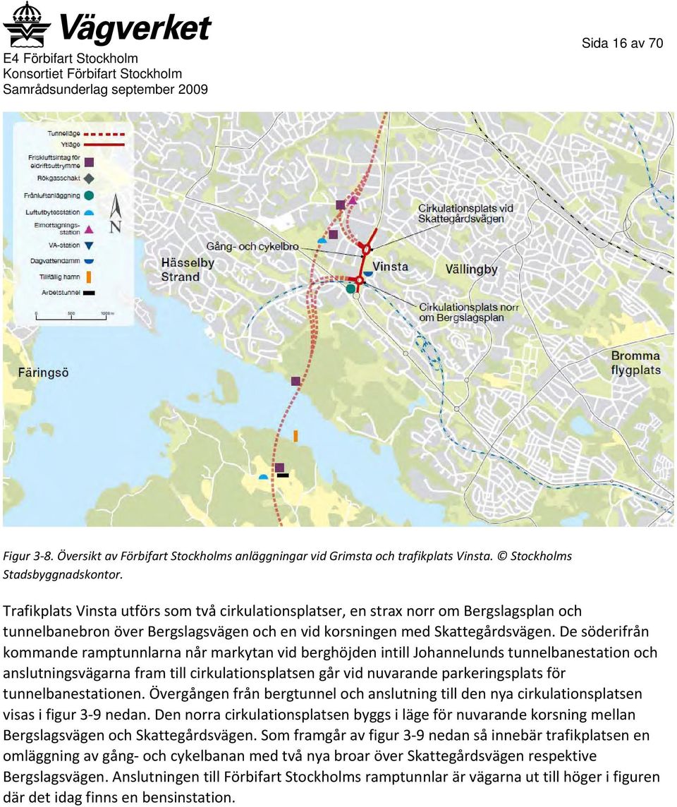 De söderifrån kommande ramptunnlarna når markytan vid berghöjden intill Johannelunds tunnelbanestation och anslutningsvägarna fram till cirkulationsplatsen går vid nuvarande parkeringsplats för