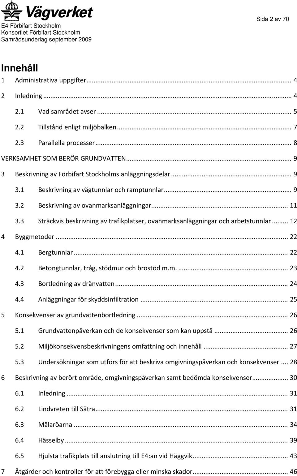 3 Sträckvis beskrivning av trafikplatser, ovanmarksanläggningar och arbetstunnlar... 12 4 Byggmetoder... 22 4.1 Bergtunnlar... 22 4.2 Betongtunnlar, tråg, stödmur och brostöd m.m.... 23 4.