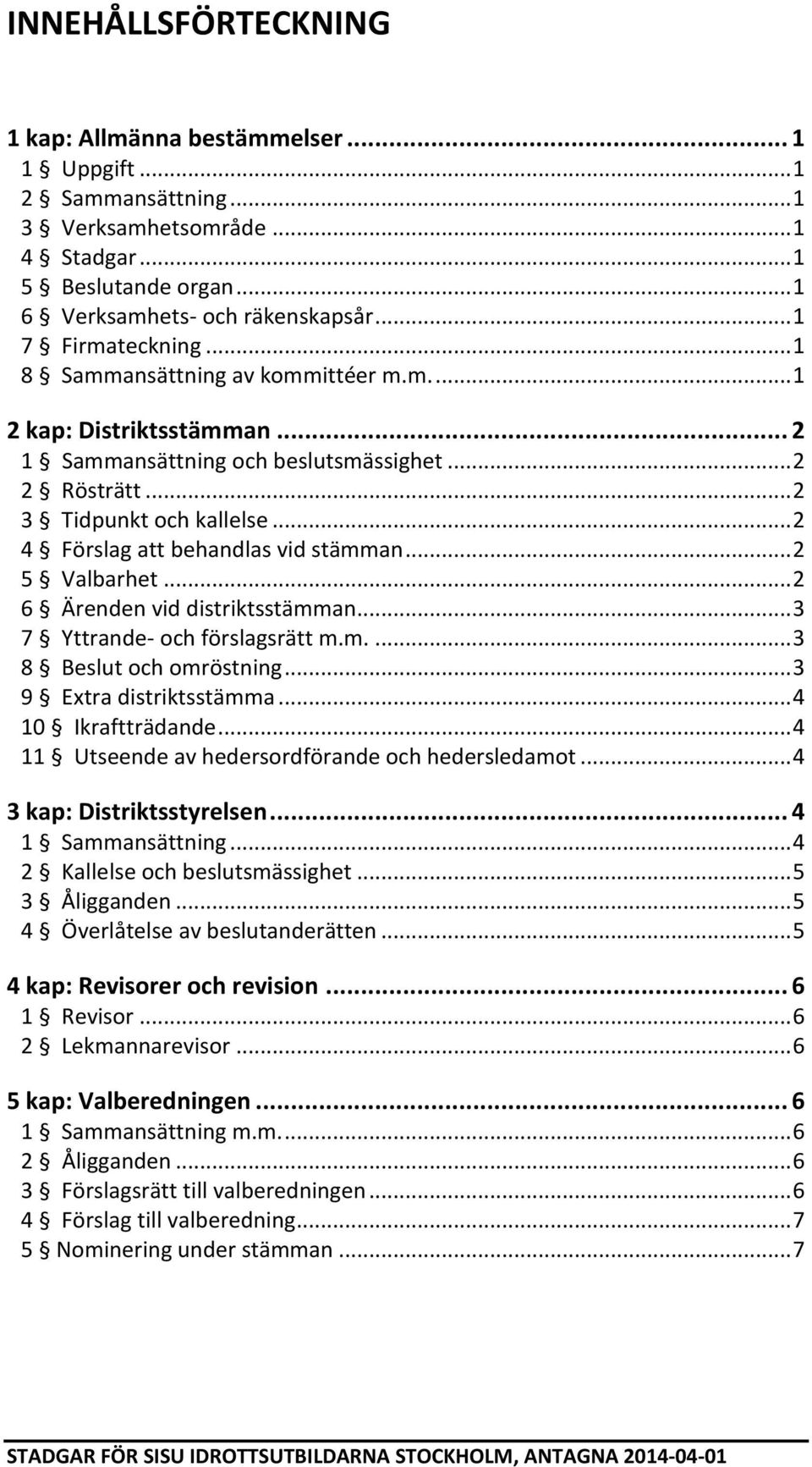 .. 2 4 Förslag att behandlas vid stämman... 2 5 Valbarhet... 2 6 Ärenden vid distriktsstämman... 3 7 Yttrande- och förslagsrätt m.m.... 3 8 Beslut och omröstning... 3 9 Extra distriktsstämma.