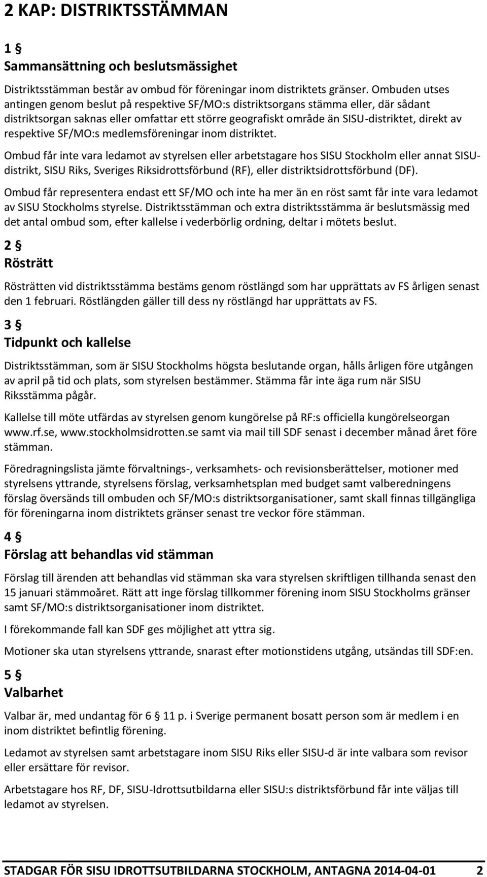 respektive SF/MO:s medlemsföreningar inom distriktet.