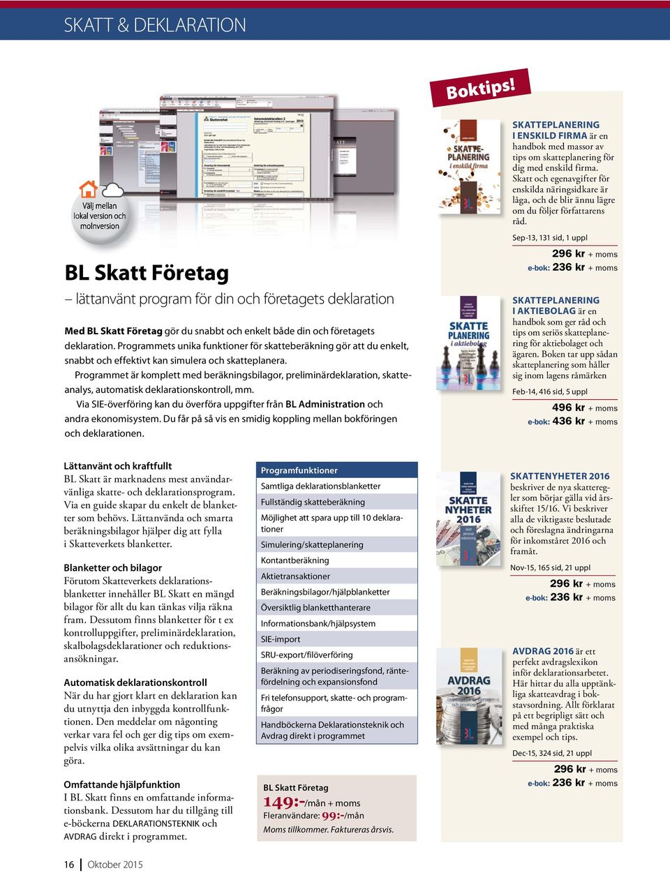 Sep-13, 131 sid, 1 uppl BL Skatt Företag lättanvänt program för din och företagets deklaration Med BL Skatt Företag gör du snabbt och enkelt både din och företagets deklaration.